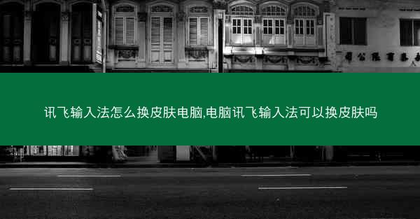 讯飞输入法怎么换皮肤电脑,电脑讯飞输入法可以换皮肤吗