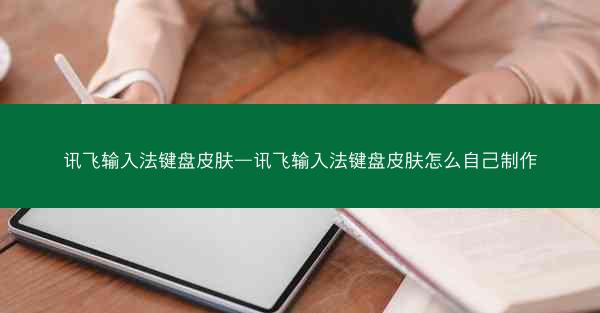 讯飞输入法键盘皮肤—讯飞输入法键盘皮肤怎么自己制作