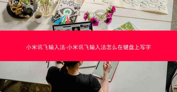小米讯飞输入法-小米讯飞输入法怎么在键盘上写字