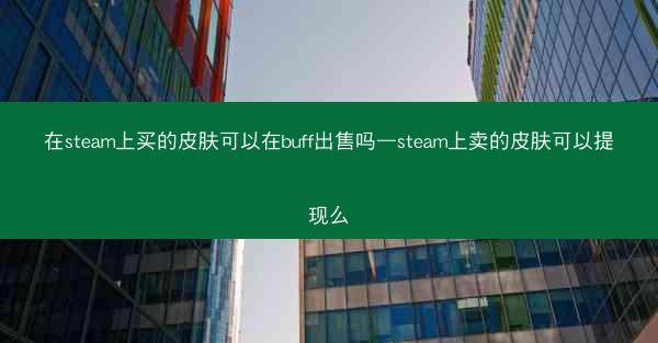 在steam上买的皮肤可以在buff出售吗—steam上卖的皮肤可以提现么