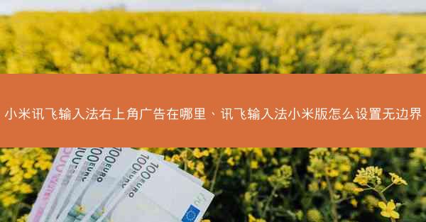 小米讯飞输入法右上角广告在哪里、讯飞输入法小米版怎么设置无边界