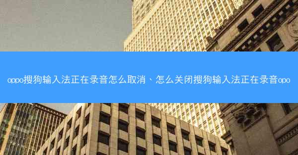 oppo搜狗输入法正在录音怎么取消、怎么关闭搜狗输入法正在录音opo