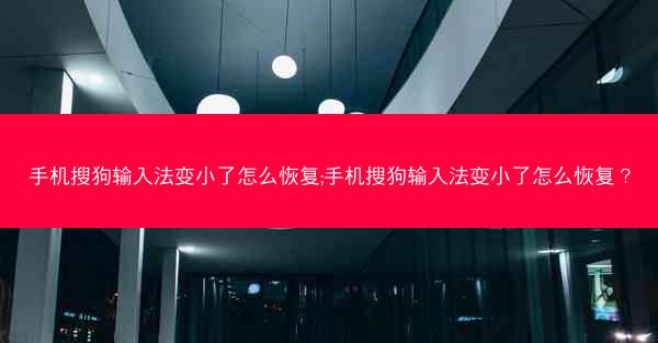 手机搜狗输入法变小了怎么恢复;手机搜狗输入法变小了怎么恢复？