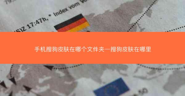 手机搜狗皮肤在哪个文件夹—搜狗皮肤在哪里