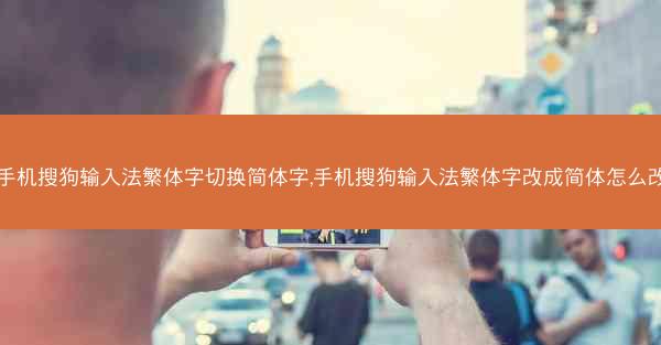 手机搜狗输入法繁体字切换简体字,手机搜狗输入法繁体字改成简体怎么改